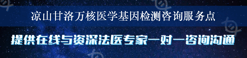 凉山甘洛万核医学基因检测咨询服务点